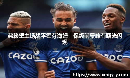 弗赖堡主场战平霍芬海姆，保级前景略有曙光闪现