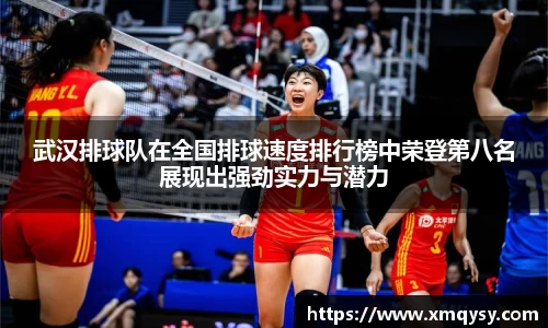 武汉排球队在全国排球速度排行榜中荣登第八名展现出强劲实力与潜力
