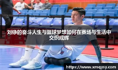 刘铮的奋斗人生与篮球梦想如何在赛场与生活中交织成辉